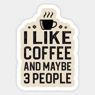 I Like Coffee And Maybe 3 People Sticker